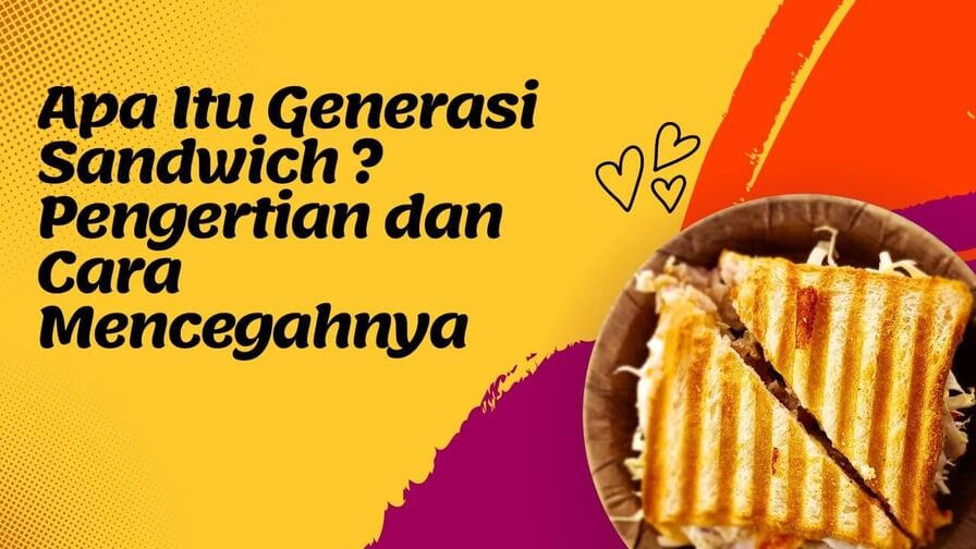 Apa Itu Generasi Sandwich ? Pengertian dan Cara Mencegahnya