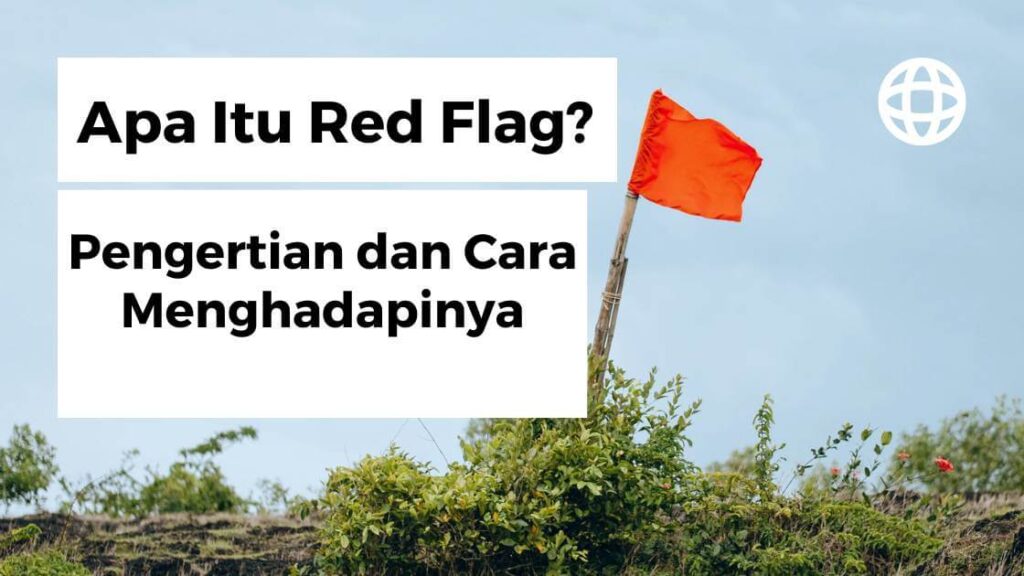 Apa Itu Red Flag? Pengertian dan Cara Menghadapinya